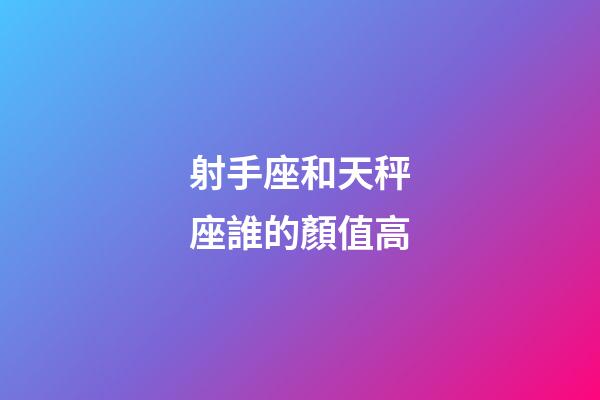 射手座和天秤座誰的顏值高-第1張-星座運勢-玄機派