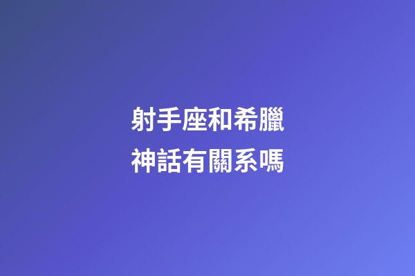 射手座和希臘神話有關系嗎-第1張-星座運勢-玄機派
