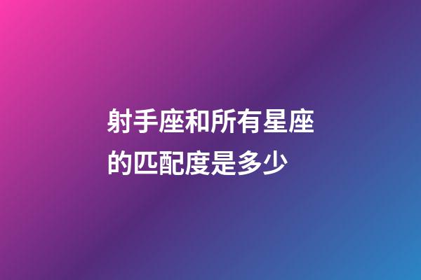 射手座和所有星座的匹配度是多少-第1張-星座運勢-玄機派