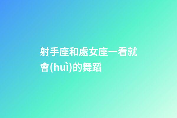 射手座和處女座一看就會(huì)的舞蹈-第1張-星座運(yùn)勢(shì)-玄機(jī)派