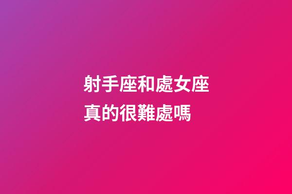 射手座和處女座真的很難處嗎-第1張-星座運(yùn)勢-玄機(jī)派