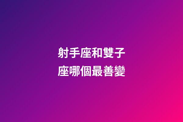 射手座和雙子座哪個最善變-第1張-星座運勢-玄機派