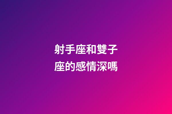 射手座和雙子座的感情深嗎-第1張-星座運勢-玄機派