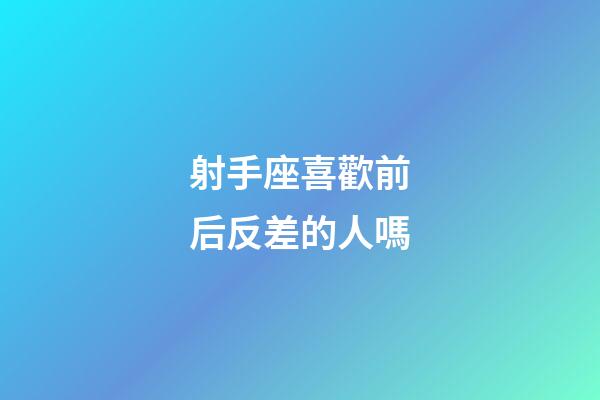 射手座喜歡前后反差的人嗎-第1張-星座運勢-玄機派