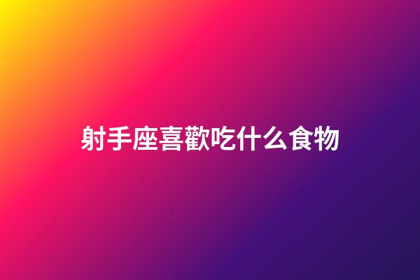 射手座喜歡吃什么食物-第1張-星座運(yùn)勢(shì)-玄機(jī)派