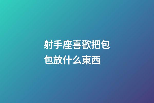 射手座喜歡把包包放什么東西-第1張-星座運勢-玄機派
