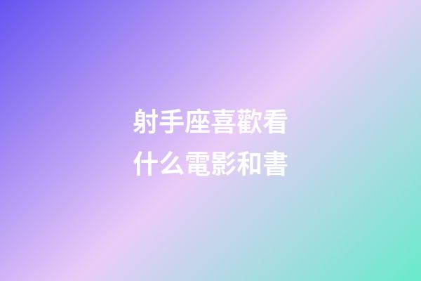 射手座喜歡看什么電影和書-第1張-星座運勢-玄機派