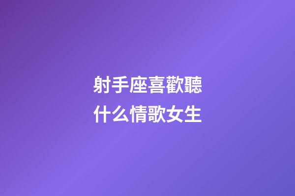 射手座喜歡聽什么情歌女生-第1張-星座運勢-玄機派