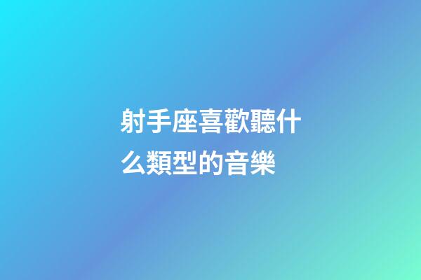 射手座喜歡聽什么類型的音樂-第1張-星座運勢-玄機派