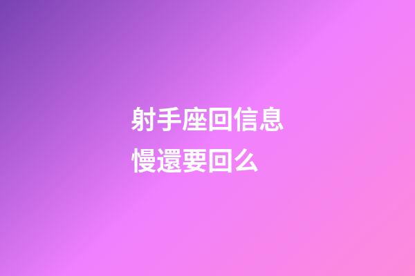 射手座回信息慢還要回么-第1張-星座運勢-玄機派