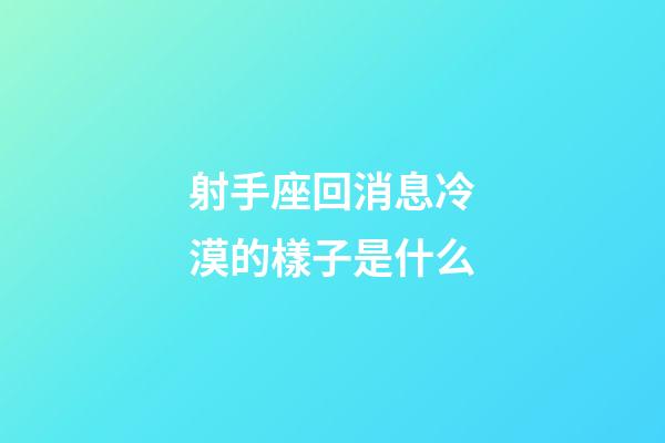 射手座回消息冷漠的樣子是什么-第1張-星座運(yùn)勢(shì)-玄機(jī)派