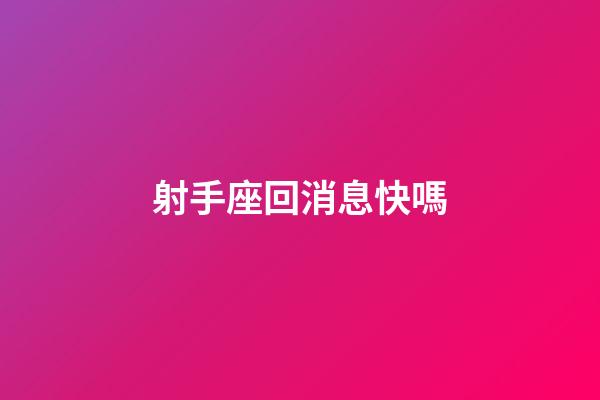射手座回消息快嗎-第1張-星座運勢-玄機派