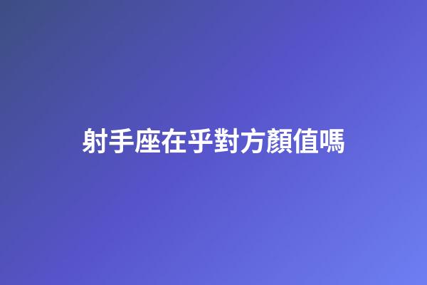 射手座在乎對方顏值嗎-第1張-星座運(yùn)勢-玄機(jī)派