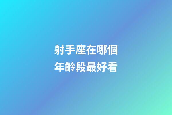 射手座在哪個年齡段最好看-第1張-星座運勢-玄機派