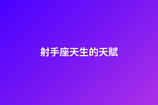射手座天生的天賦-第1張-星座運勢-玄機派