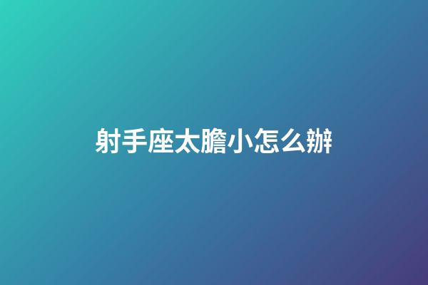 射手座太膽小怎么辦