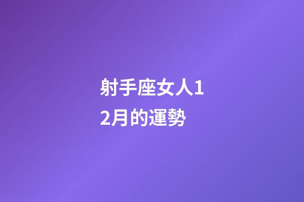 射手座女人12月的運勢-第1張-星座運勢-玄機派