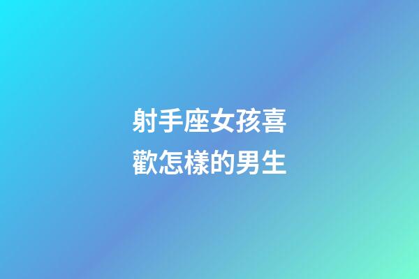 射手座女孩喜歡怎樣的男生-第1張-星座運勢-玄機派
