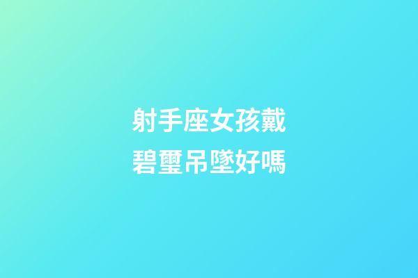 射手座女孩戴碧璽吊墜好嗎-第1張-星座運勢-玄機派