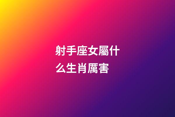 射手座女屬什么生肖厲害