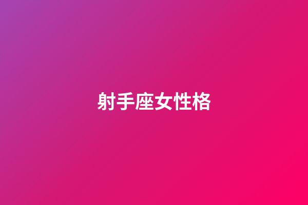 射手座女性格（射手座女性格超準分析）-第1張-星座運勢-玄機派