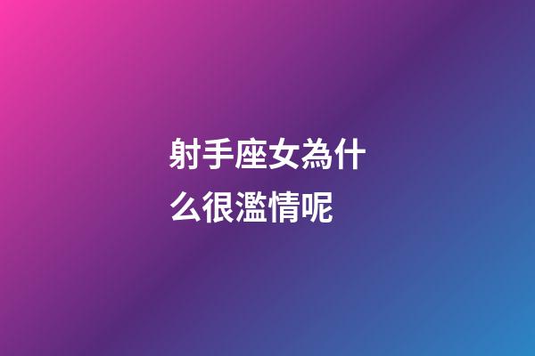 射手座女為什么很濫情呢-第1張-星座運勢-玄機派