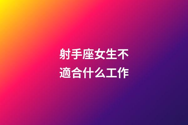 射手座女生不適合什么工作-第1張-星座運勢-玄機派