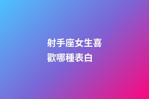 射手座女生喜歡哪種表白-第1張-星座運勢-玄機派