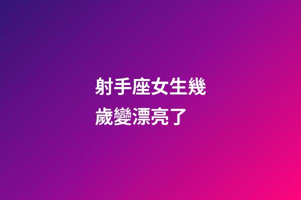 射手座女生幾歲變漂亮了-第1張-星座運勢-玄機派