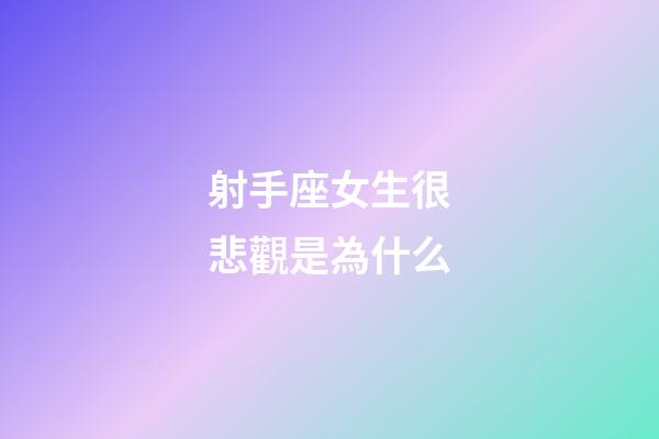 射手座女生很悲觀是為什么-第1張-星座運勢-玄機派