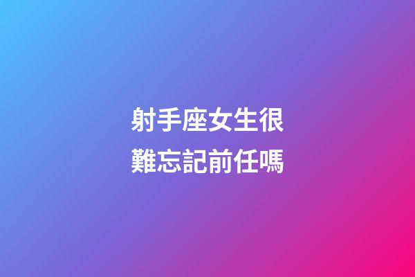 射手座女生很難忘記前任嗎-第1張-星座運勢-玄機派