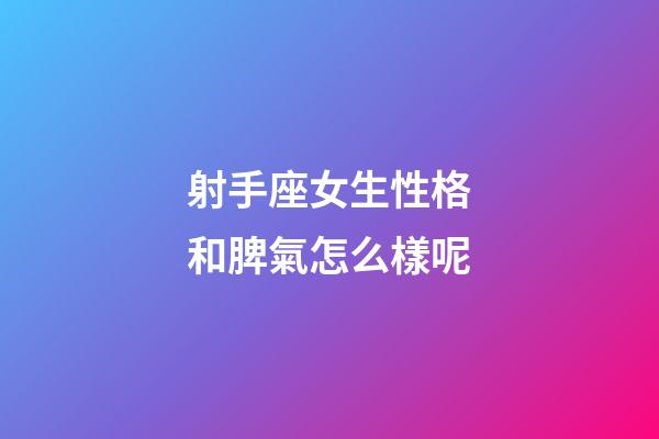 射手座女生性格和脾氣怎么樣呢-第1張-星座運勢-玄機派