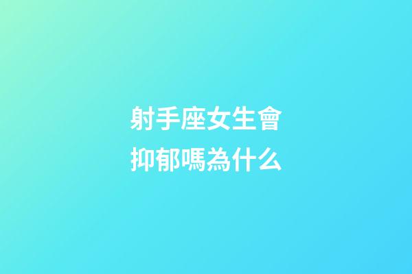 射手座女生會抑郁嗎為什么-第1張-星座運勢-玄機派