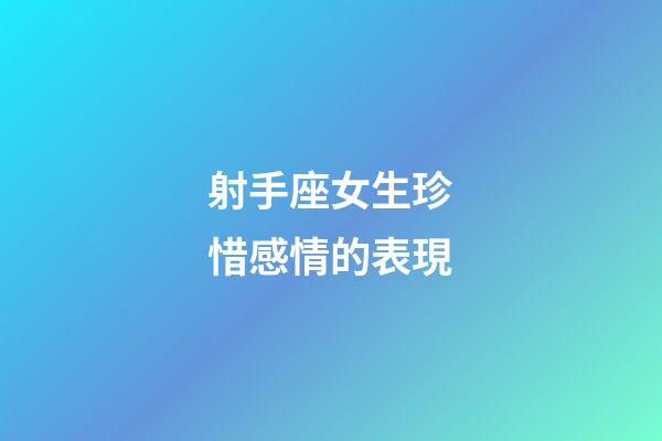射手座女生珍惜感情的表現-第1張-星座運勢-玄機派