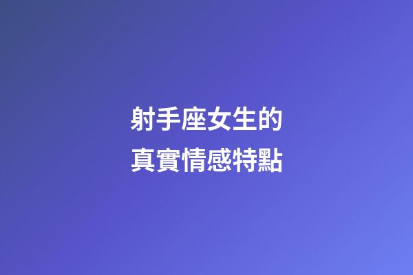 射手座女生的真實情感特點-第1張-星座運勢-玄機派