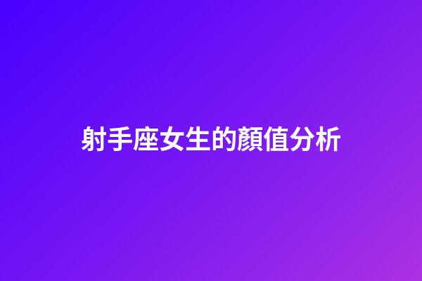 射手座女生的顏值分析-第1張-星座運勢-玄機派