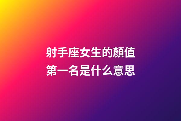 射手座女生的顏值第一名是什么意思-第1張-星座運勢-玄機派