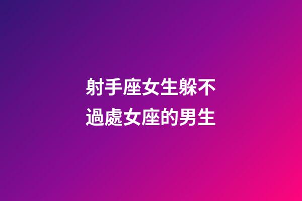 射手座女生躲不過處女座的男生-第1張-星座運勢-玄機派