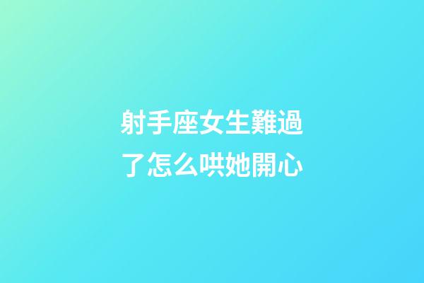 射手座女生難過了怎么哄她開心-第1張-星座運勢-玄機派