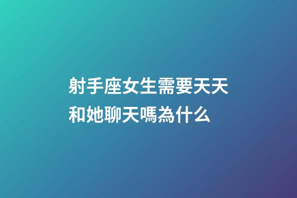 射手座女生需要天天和她聊天嗎為什么-第1張-星座運勢-玄機派