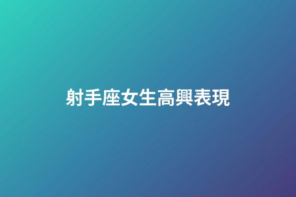 射手座女生高興表現-第1張-星座運勢-玄機派