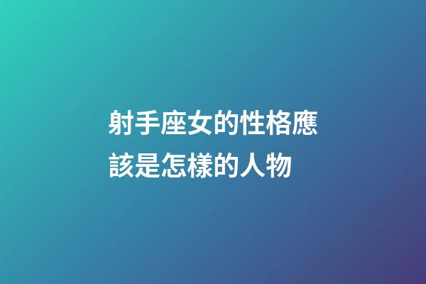 射手座女的性格應該是怎樣的人物-第1張-星座運勢-玄機派