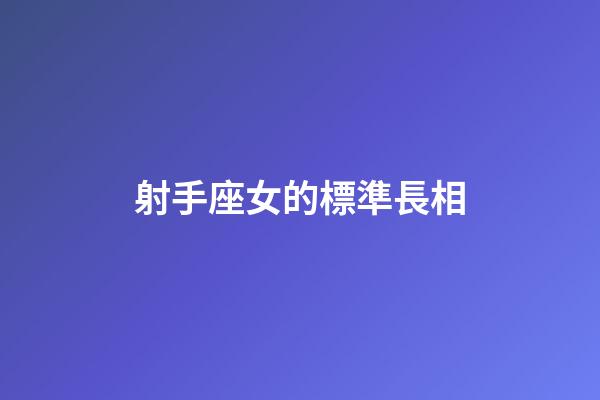 射手座女的標準長相-第1張-星座運勢-玄機派
