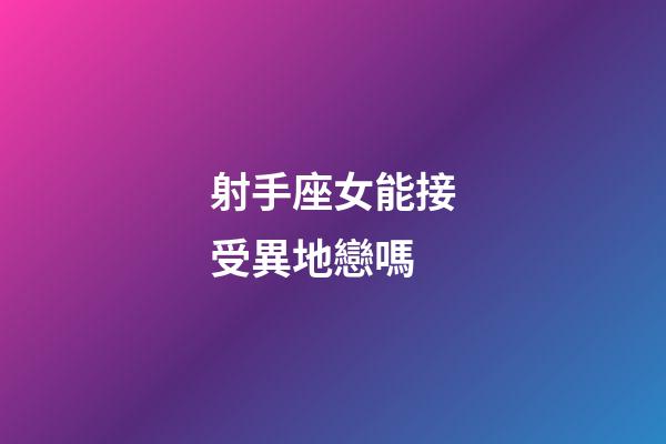 射手座女能接受異地戀嗎-第1張-星座運勢-玄機派