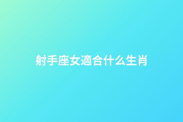 射手座女適合什么生肖-第1張-星座運(yùn)勢-玄機(jī)派