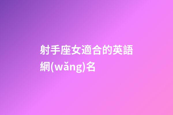 射手座女適合的英語網(wǎng)名