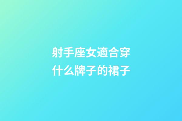 射手座女適合穿什么牌子的裙子-第1張-星座運勢-玄機派