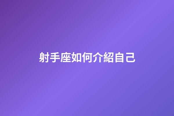 射手座如何介紹自己-第1張-星座運勢-玄機派