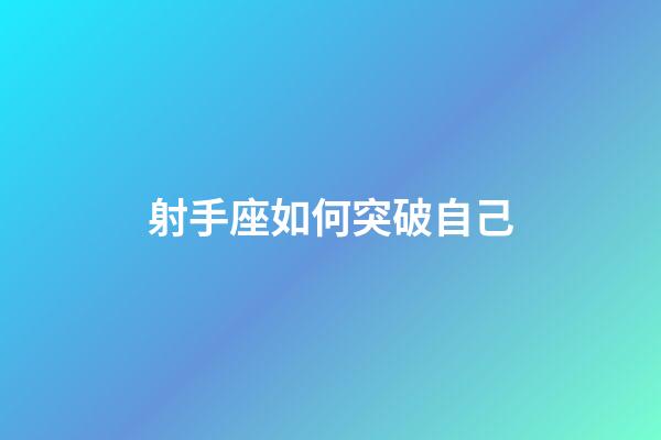 射手座如何突破自己-第1張-星座運勢-玄機派