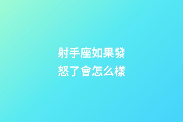 射手座如果發怒了會怎么樣-第1張-星座運勢-玄機派